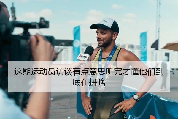 这期运动员访谈有点意思听完才懂他们到底在拼啥 | kaiyun