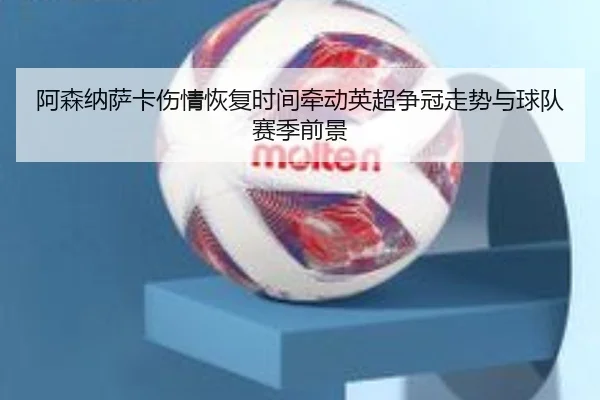 阿森纳萨卡伤情恢复时间牵动英超争冠走势与球队赛季前景 | kaiyun