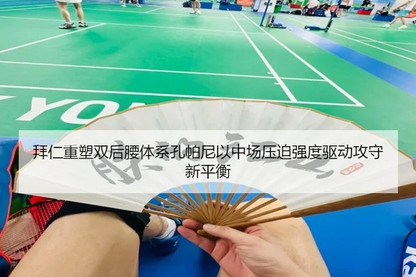 拜仁重塑双后腰体系孔帕尼以中场压迫强度驱动攻守新平衡 | kaiyun